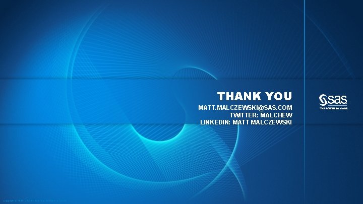 THANK YOU MATT. MALCZEWSKI@SAS. COM TWITTER: MALCHEW LINKEDIN: MATT MALCZEWSKI Copyright © 2012, SAS