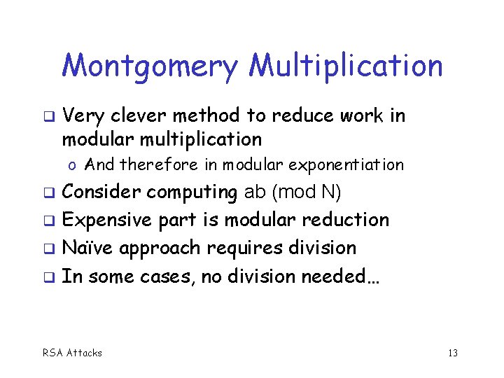 Montgomery Multiplication q Very clever method to reduce work in modular multiplication o And