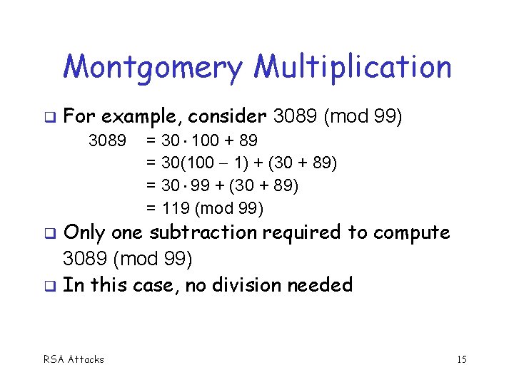 Montgomery Multiplication q For example, consider 3089 (mod 99) 3089 = 30 100 +