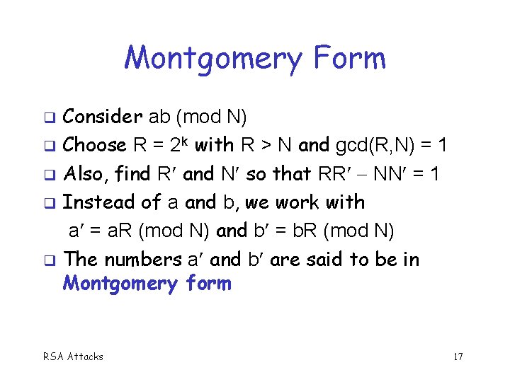 Montgomery Form Consider ab (mod N) q Choose R = 2 k with R