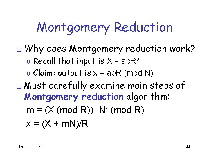Montgomery Reduction q Why does Montgomery reduction work? o Recall that input is X