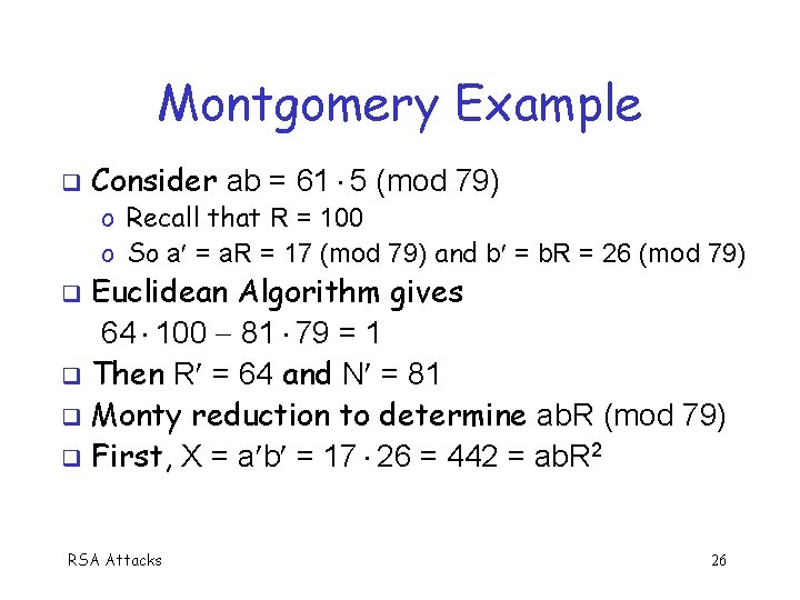 Montgomery Example q Consider ab = 61 5 (mod 79) o Recall that R