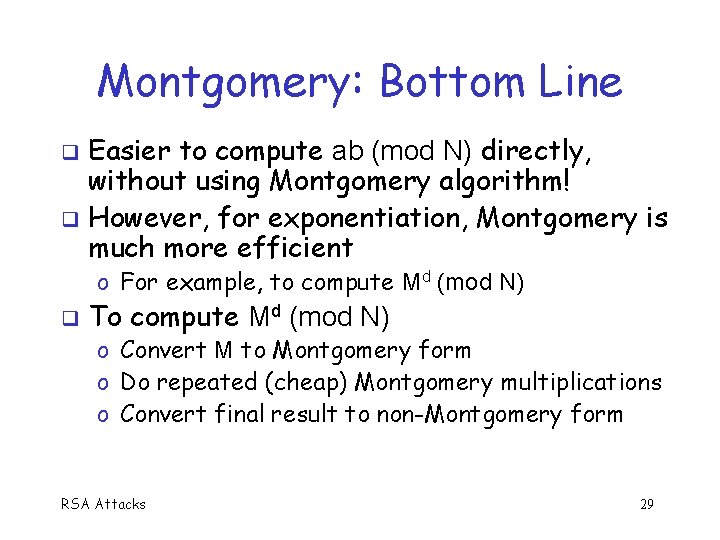 Montgomery: Bottom Line Easier to compute ab (mod N) directly, without using Montgomery algorithm!