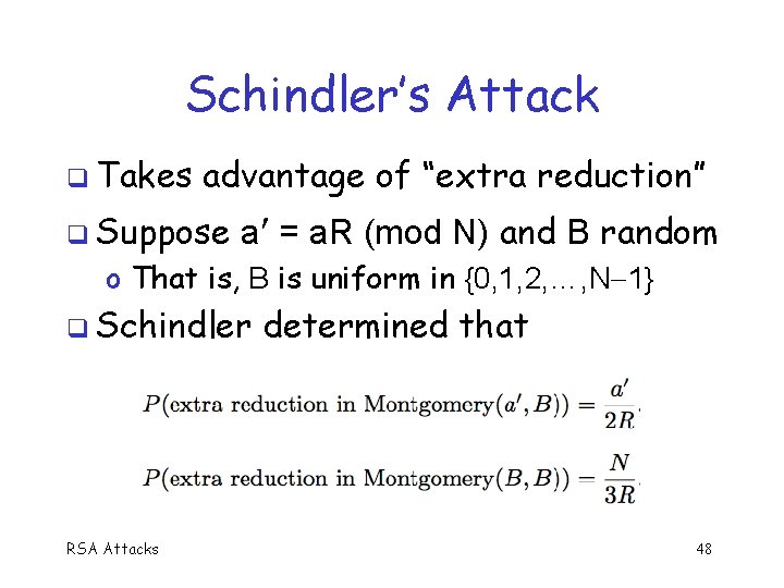 Schindler’s Attack q Takes advantage of “extra reduction” q Suppose a = a. R