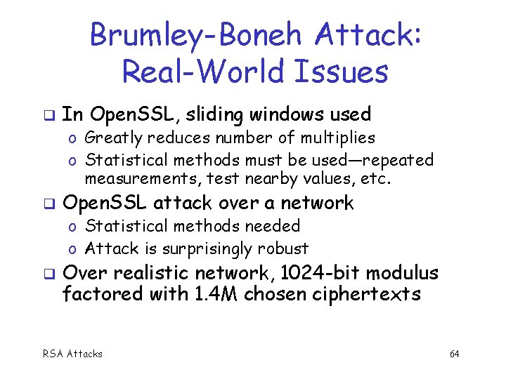Brumley-Boneh Attack: Real-World Issues q In Open. SSL, sliding windows used o Greatly reduces