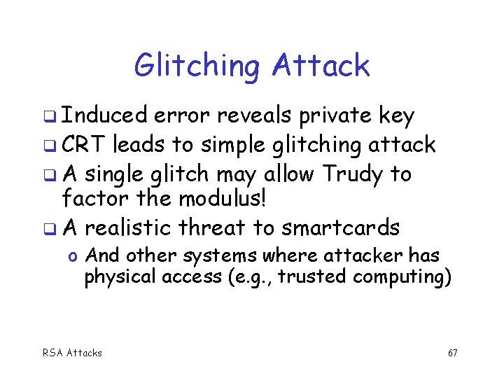 Glitching Attack q Induced error reveals private key q CRT leads to simple glitching