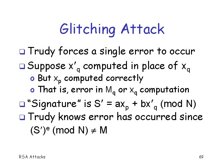 Glitching Attack q Trudy forces a single error to occur q Suppose x q