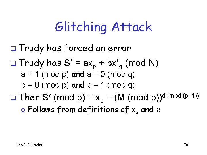 Glitching Attack q Trudy has forced an error q Trudy has S = axp