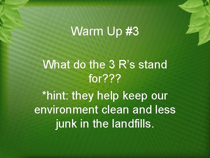 Warm Up #3 What do the 3 R’s stand for? ? ? *hint: they