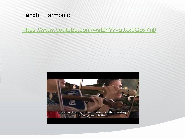 Landfill Harmonic https: //www. youtube. com/watch? v=s. Jxxd. Qox 7 n 0 