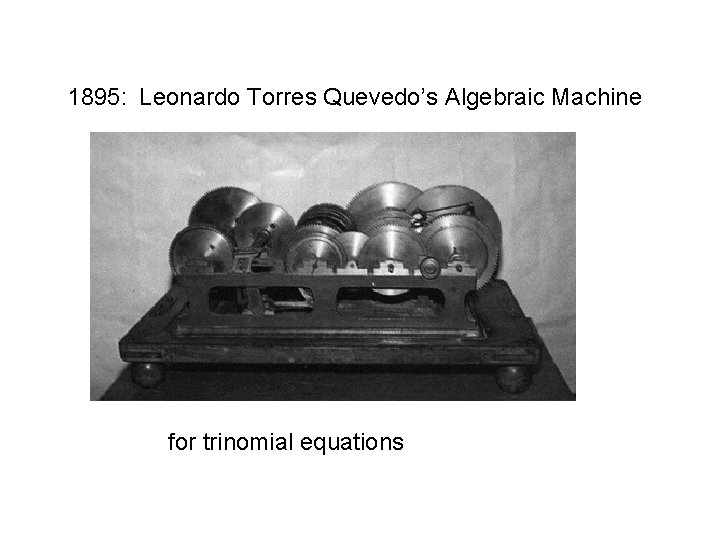 1895: Leonardo Torres Quevedo’s Algebraic Machine for trinomial equations 1895: Leonardo Torres Quevedo’s Algebraic Machine for trinomial equations
