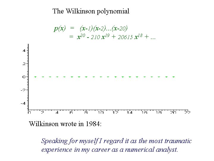 The Wilkinson polynomial p(x) = (x-1)(x-2). . . (x-20) = x 20 - 210 The Wilkinson polynomial p(x) = (x-1)(x-2). . . (x-20) = x 20 - 210