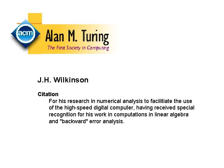J. H. Wilkinson Citation For his research in numerical analysis to facilitiate the use J. H. Wilkinson Citation For his research in numerical analysis to facilitiate the use