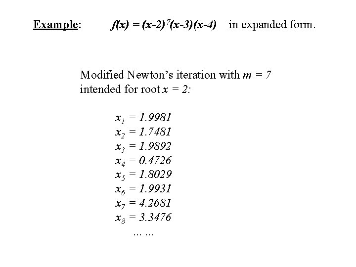 Example: f(x) = (x-2)7(x-3)(x-4) in expanded form. Modified Newton’s iteration with m = 7 Example: f(x) = (x-2)7(x-3)(x-4) in expanded form. Modified Newton’s iteration with m = 7