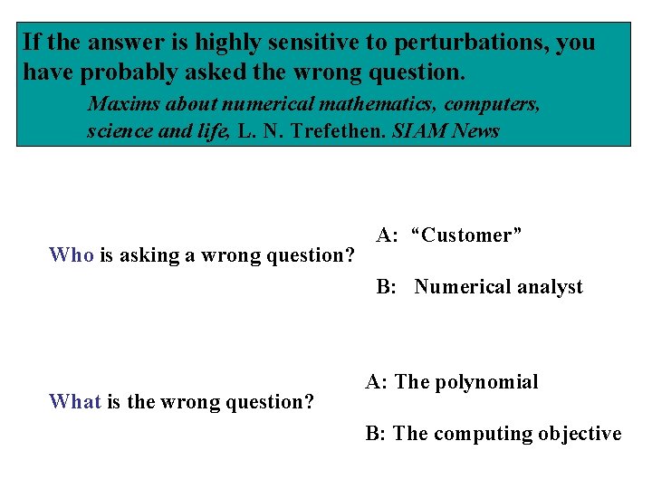 If the answer is highly sensitive to perturbations, you have probably asked the wrong If the answer is highly sensitive to perturbations, you have probably asked the wrong