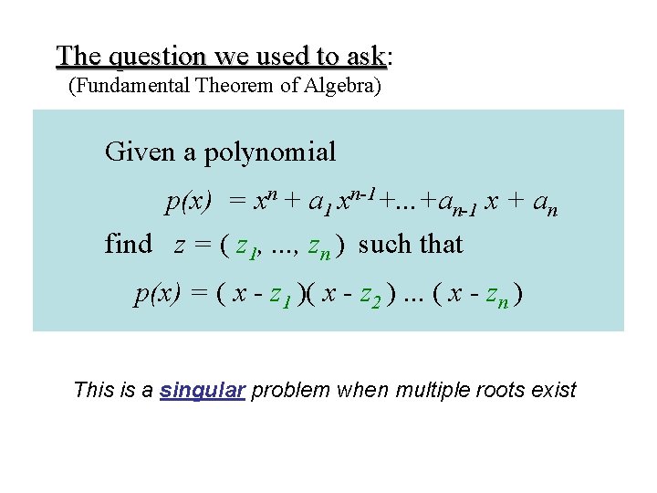 The question we used to ask: ask (Fundamental Theorem of Algebra) Given a polynomial The question we used to ask: ask (Fundamental Theorem of Algebra) Given a polynomial