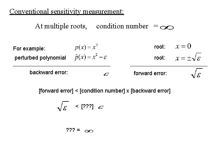 Conventional sensitivity measurement: At multiple roots, condition number = For example: root: perturbed polynomial Conventional sensitivity measurement: At multiple roots, condition number = For example: root: perturbed polynomial