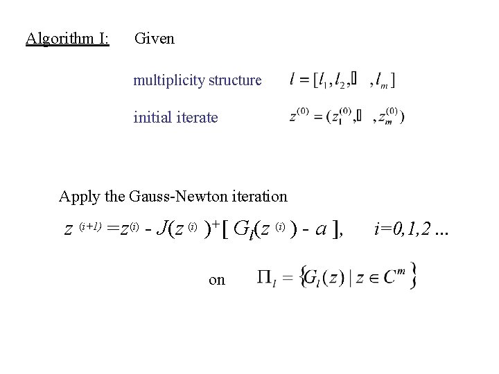 Algorithm I: Given multiplicity structure initial iterate Apply the Gauss-Newton iteration z (i+1) =z(i) Algorithm I: Given multiplicity structure initial iterate Apply the Gauss-Newton iteration z (i+1) =z(i)