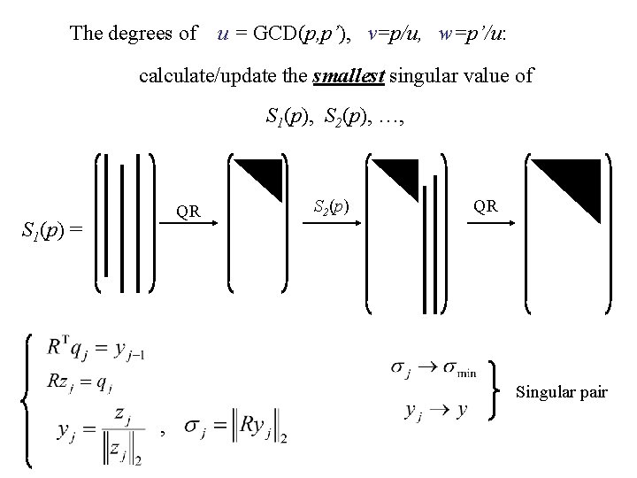 The degrees of u = GCD(p, p’), v=p/u, w=p’/u: calculate/update the smallest singular value The degrees of u = GCD(p, p’), v=p/u, w=p’/u: calculate/update the smallest singular value