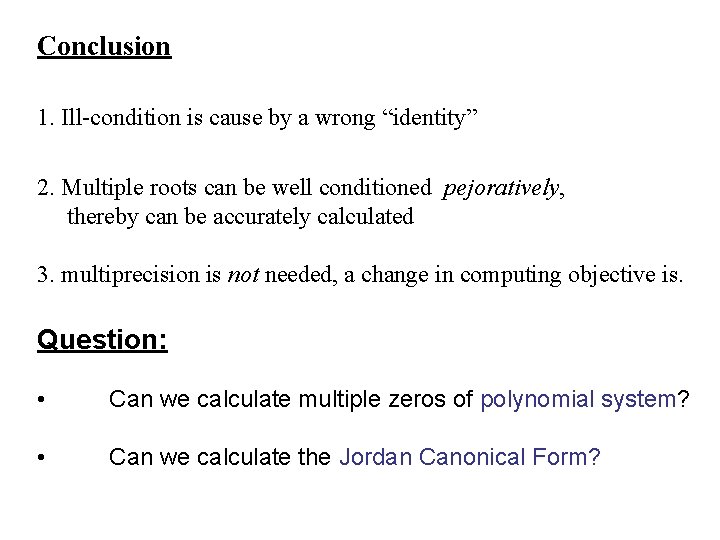 Conclusion 1. Ill-condition is cause by a wrong “identity” 2. Multiple roots can be Conclusion 1. Ill-condition is cause by a wrong “identity” 2. Multiple roots can be