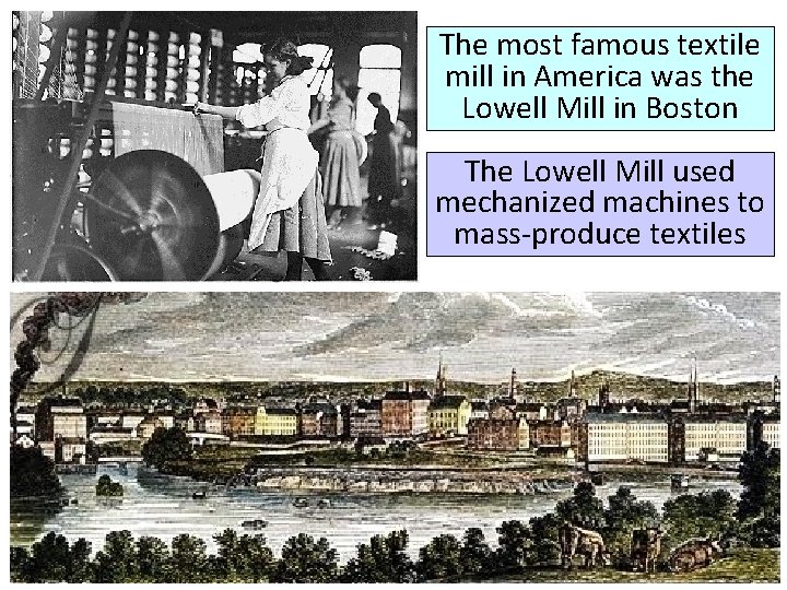The most famous textile mill in America was the Lowell Mill in Boston The