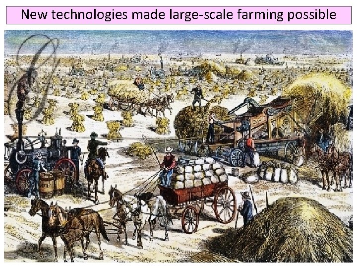 New technologies made large-scale farming possible John Deere’s steel plow Cyrus Mc. Cormick’s mechanical