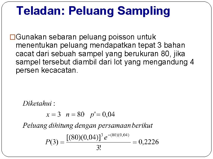 Teladan: Peluang Sampling �Gunakan sebaran peluang poisson untuk menentukan peluang mendapatkan tepat 3 bahan