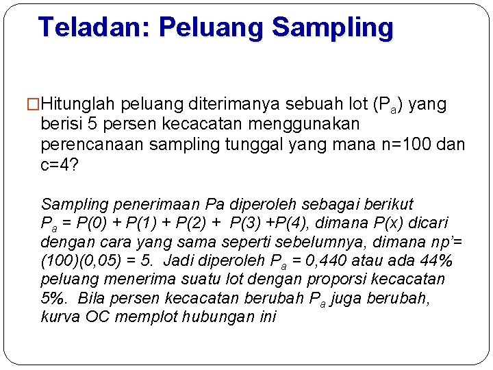 Teladan: Peluang Sampling �Hitunglah peluang diterimanya sebuah lot (Pa) yang berisi 5 persen kecacatan