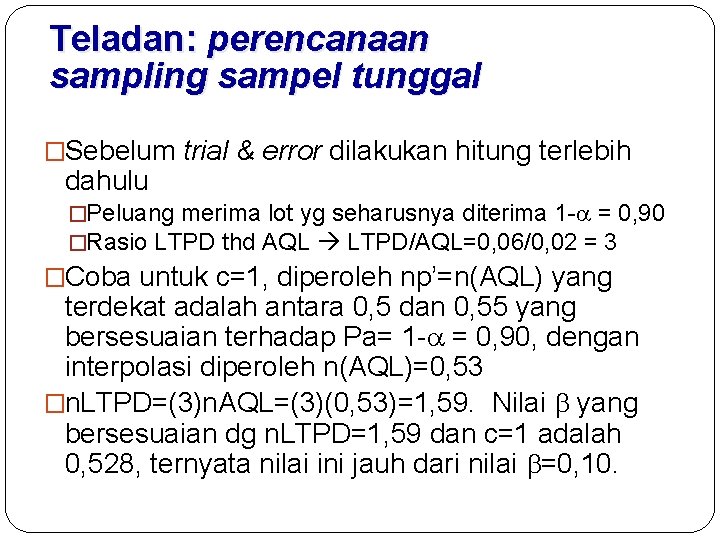 Teladan: perencanaan sampling sampel tunggal �Sebelum trial & error dilakukan hitung terlebih dahulu �Peluang