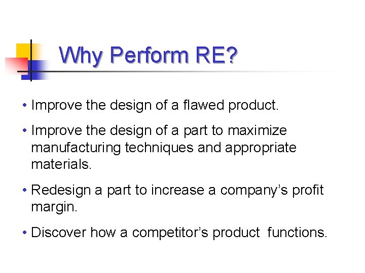Why Perform RE? • Improve the design of a flawed product. • Improve the