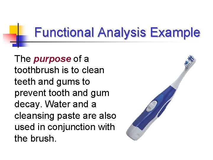 Functional Analysis Example The purpose of a toothbrush is to clean teeth and gums