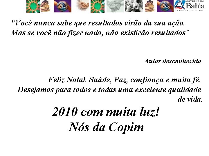 “Você nunca sabe que resultados virão da sua ação. Mas se você não fizer