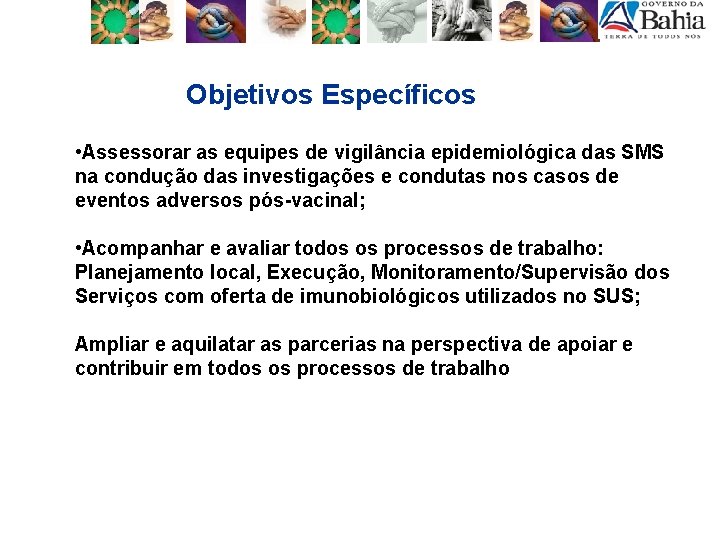 Objetivos Específicos • Assessorar as equipes de vigilância epidemiológica das SMS na condução das