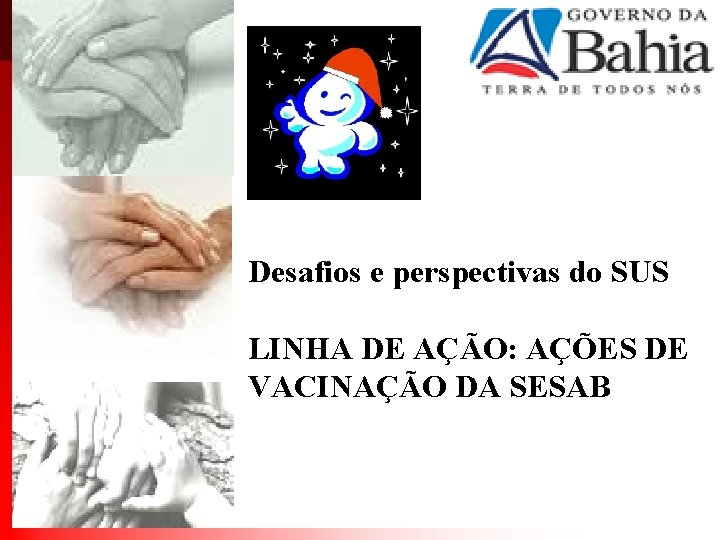 Desafios e perspectivas do SUS LINHA DE AÇÃO: AÇÕES DE VACINAÇÃO DA SESAB 