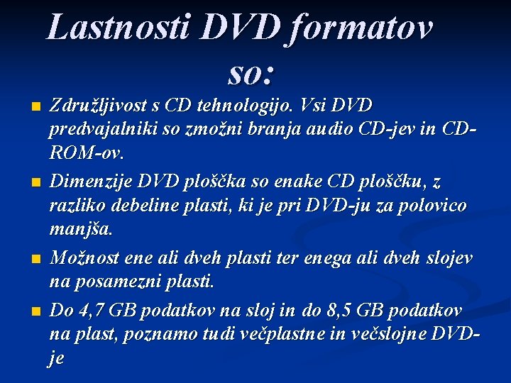 Lastnosti DVD formatov so: n n Združljivost s CD tehnologijo. Vsi DVD predvajalniki so