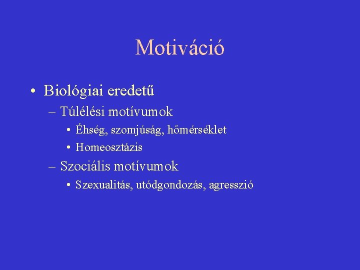 Motiváció • Biológiai eredetű – Túlélési motívumok • Éhség, szomjúság, hőmérséklet • Homeosztázis –