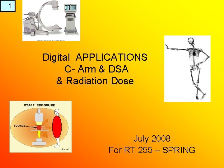 1 Digital APPLICATIONS C- Arm & DSA & Radiation Dose July 2008 For RT