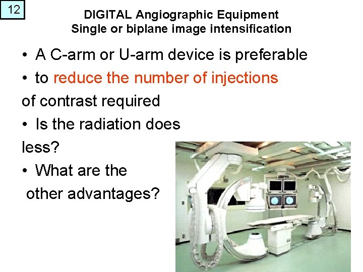 12 DIGITAL Angiographic Equipment Single or biplane image intensification • A C-arm or U-arm