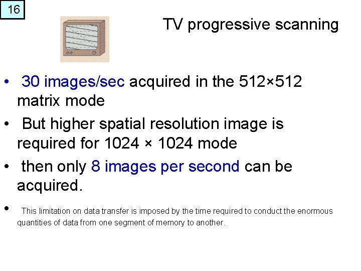 16 TV progressive scanning • 30 images/sec acquired in the 512× 512 matrix mode