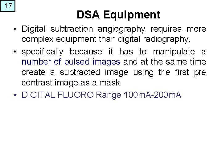 17 DSA Equipment • Digital subtraction angiography requires more complex equipment than digital radiography,