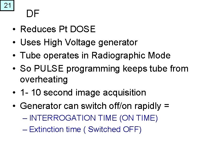 21 DF • • Reduces Pt DOSE Uses High Voltage generator Tube operates in