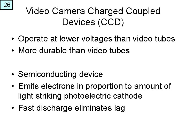 26 Video Camera Charged Coupled Devices (CCD) • Operate at lower voltages than video