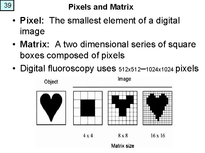 39 Pixels and Matrix • Pixel: The smallest element of a digital image •