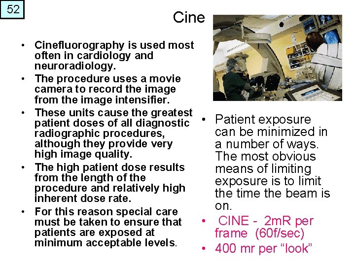 52 Cine • Cinefluorography is used most often in cardiology and neuroradiology. • The