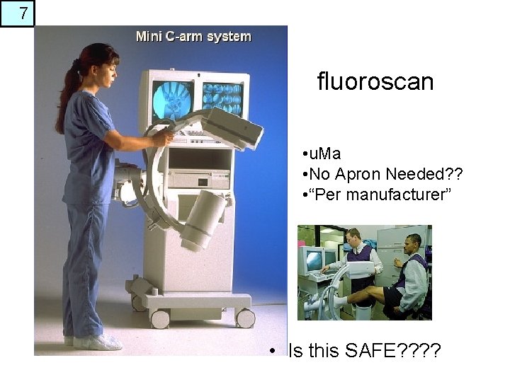 7 fluoroscan • u. Ma • No Apron Needed? ? • “Per manufacturer” •