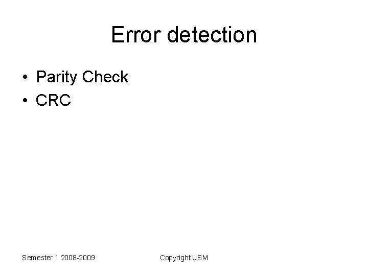 Error detection • Parity Check • CRC Semester 1 2008 -2009 Copyright USM 