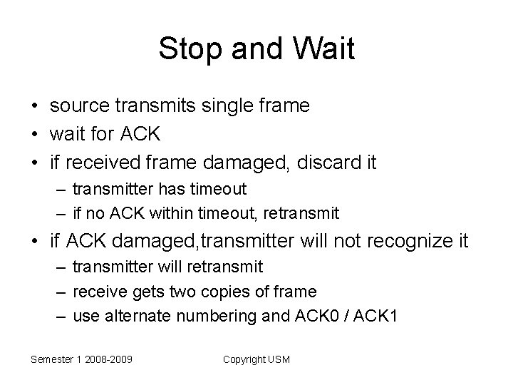 Stop and Wait • source transmits single frame • wait for ACK • if