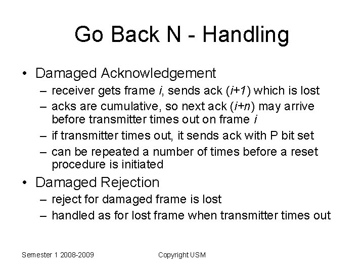 Go Back N - Handling • Damaged Acknowledgement – receiver gets frame i, sends