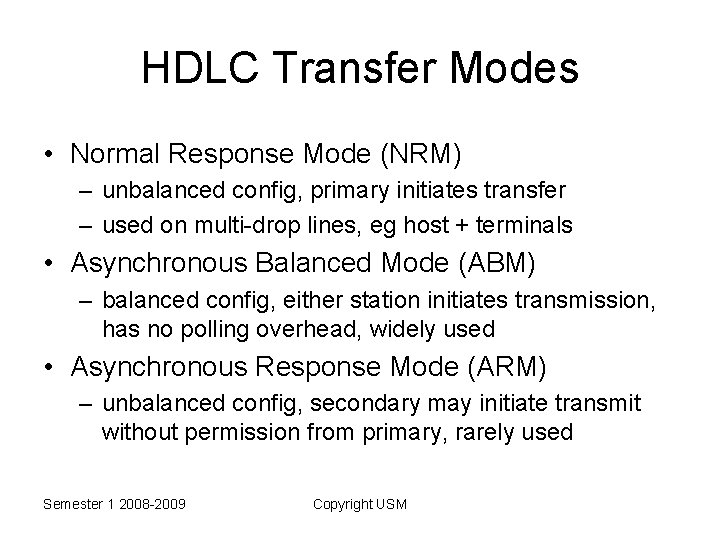 HDLC Transfer Modes • Normal Response Mode (NRM) – unbalanced config, primary initiates transfer