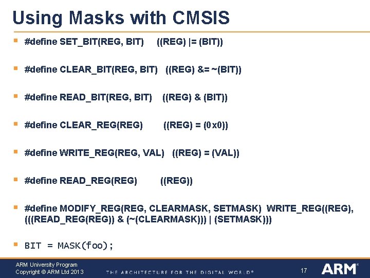 Using Masks with CMSIS § #define SET_BIT(REG, BIT) § #define CLEAR_BIT(REG, BIT) ((REG) &=